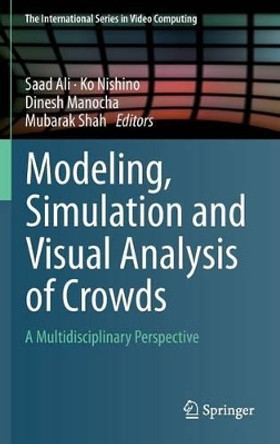 Modeling, Simulation and Visual Analysis of Crowds: A Multidisciplinary Perspective by Saad Ali 9781461484820