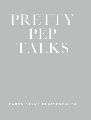 Pretty Pep Talks by Karen Jayne Blattenbauer 9781685154066