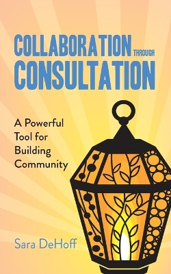 Collaboration through Consultation: A Powerful Tool for Building Community by Sara Dehoff 9781951000028