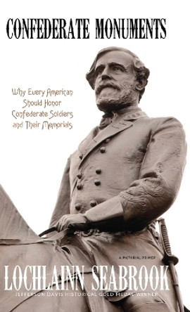 Confederate Monuments: Why Every American Should Honor Confederate Soldiers and Their Memorials by Lochlainn Seabrook 9781943737635
