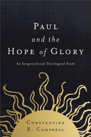 Paul and the Hope of Glory: An Exegetical and Theological Study by Constantine R. Campbell
