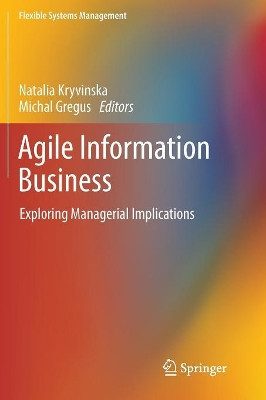 Agile Information Business: Exploring Managerial Implications by Natalia Kryvinska 9789811098536