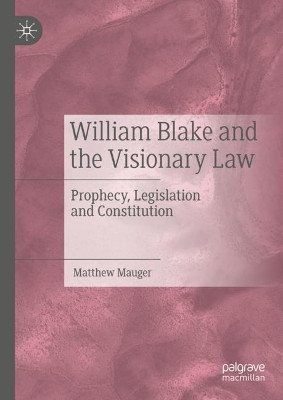 William Blake and the Visionary Law: Prophecy, Legislation and Constitution by Matthew Mauger 9783031377228