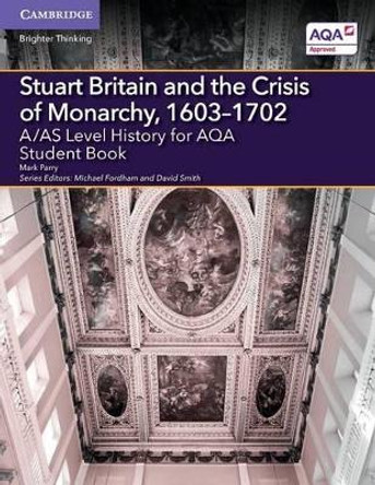 A/AS Level History for AQA Stuart Britain and the Crisis of Monarchy, 1603-1702 Student Book by Mark E. Parry 9781107531208