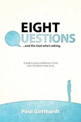 Eight Questions: And the God Who's Asking by Paul Gotthardt 9781449768119