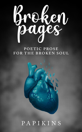 Broken Pages: Poetic Prose for the Broken Soul by Papikins Poetry 9781916883208