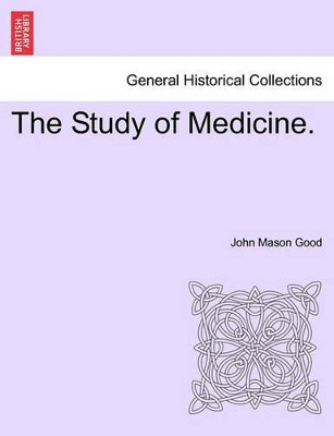 The Study of Medicine. by John Mason Good 9781241423360