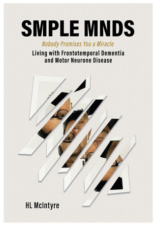 SMPLE MNDS: Nobody Promises You a Miracle - Living with Frontotemporal Dementia and Motor Neurone Disease by H L McIntyre 9781839527630
