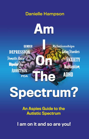 Am I On The Spectrum?: An Aspies Guide to the Autistic Spectruum Iam on it and So Are You! by Danielle Hampson 9781916277717
