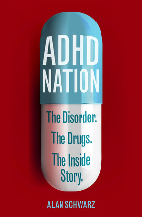 ADHD Nation: The disorder. The drugs. The inside story. by Alan Schwarz 9781408706572