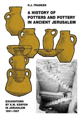 A History of Pottery and Potters in Ancient Jerusalem: Excavations by K. M. Kenyon in Jerusalem 1961-1967 by H. J. Franken 9781904768685