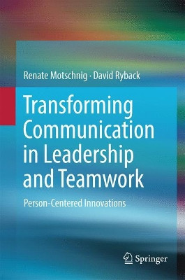 Transforming Communication in Leadership and Teamwork: Person-Centered Innovations by Renate Motschnig 9783319926957