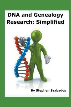 DNA and Genealogy Research: Simplified by Stephen Szabados 9798201110826