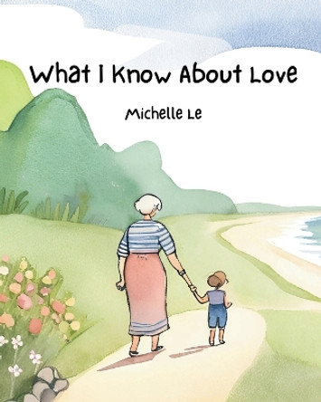 What I Know About Love by Michelle Le 9798869148513
