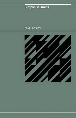 Simple Seismics for the petroleum geologist, the reservoir engineer, the well-log analyst, the processing technician, and the man in the field by N. A. Anstey 9789401174565