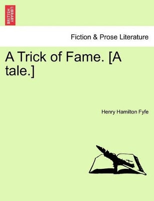 A Trick of Fame. [A Tale.] by Henry Hamilton Fyfe 9781241396336