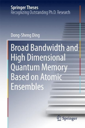 Broad Bandwidth and High Dimensional Quantum Memory Based on Atomic Ensembles by Dong-Sheng Ding 9789811074752