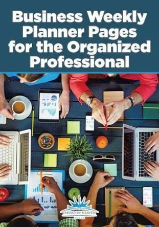 Business Weekly Planner Pages for the Organized Professional by Daybook Heaven 9781683236146