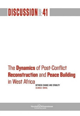 The Dynamics of Post-Conflict Reconstruction and Peace Building in West Africa by Olawale Ismail 9789171066374