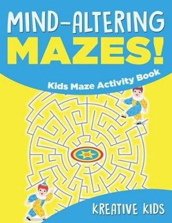 Mind-Altering Mazes! - Kids Maze Activity Book by Kreative Kids 9781683771746