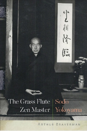 The Grass Flute Zen Master: Sodo Yokoyama by Arthur Braverman 9781619029132