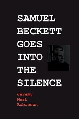 Samuel Beckett Goes Into the Silence by Jeremy Mark Robinson 9781861717771