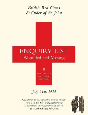 British Red Cross and Order of St John Enquiry List for Wounded and Missing: July 31st 1915 by Anon 9781847349132