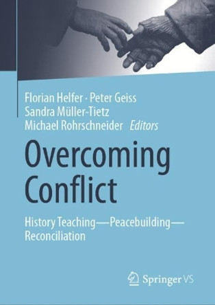 Overcoming Conflict: History Teaching—Peacebuilding—Reconciliation by Florian Helfer 9783658392369