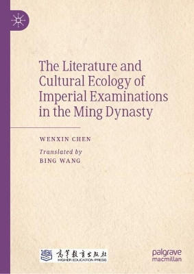 The Literature and Cultural Ecology of Imperial Examinations in the Ming Dynasty by Wenxin Chen 9789819947089