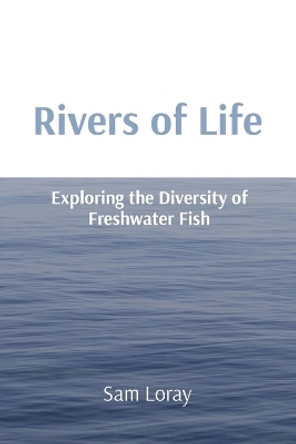 Rivers of Life: Exploring the Diversity of Freshwater Fish by Sam Loray 9788196780821