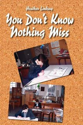 You Don't Know Nothing Miss by Heather Lindsay 9781425105044