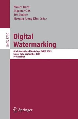 Digital Watermarking: 4th International Workshop, IWDW 2005, Siena, Italy, September 15-17, 2005, Proceedings by Mauro Barni 9783540287681