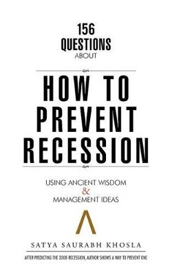 156 Questions about How to Prevent Recession: Using Ancient Wisdom & Management Ideas by Satya Saurabh Khosla 9781482831634