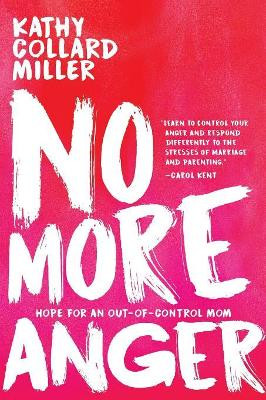 No More Anger: Hope for the Out-Of-Control Mom by Kathy Collard Miller 9781946638564
