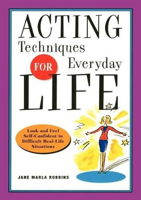 Acting Techniques for Everyday Life: Look and Feel Self-Confident in Difficult, Real-Life Situations by Jane Marla Robbins 9781569245545