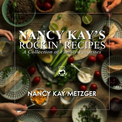 Nancy Kay's Rockin' Recipes: A Collection of Family Favorites by Nancy Kay Metzger 9798893810219