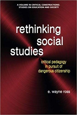 Rethinking Social Studies: Critical Pedagogy in Pursuit of Dangerous Citizenship by Wayne E. Ross 9781681237565