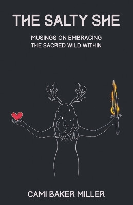 The Salty She: Musings on Embracing the Sacred Wild Within by Cami Baker Miller 9798223888918