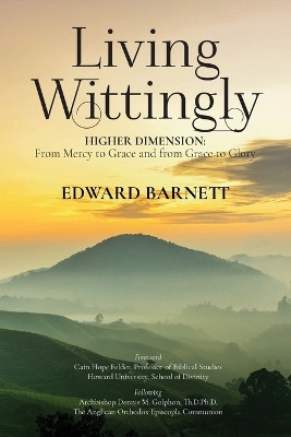 Living Wittingly: Higher Dimension: From Mercy To Grace and from Grace To Glory by Edward Barnett 9798893566826