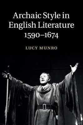 Archaic Style in English Literature, 1590-1674 by Lucy Munro 9781107649842