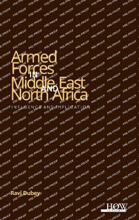 Armed Forces in Middle East and North Africa- Influence and Implications by Ravi Dubey 9789360092726