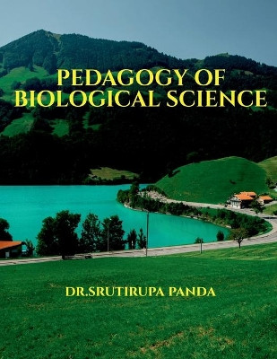Pedagogy of Biological Science: Pedagogy of Biological Science by Dr Srutirupa Panda 9781684879564