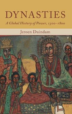 Dynasties: A Global History of Power, 1300-1800 by Jeroen Duindam 9781107060685