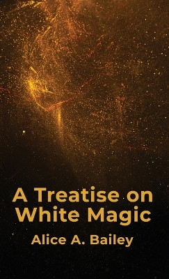A Treatise On White Magic Hardcover by By Alice a Bailey 9781639235278