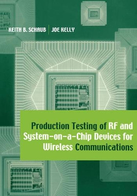 Production Testing of RF and System-on-a-chip Devices for Wireless Communications by Keith B. Schaub 9781580536929