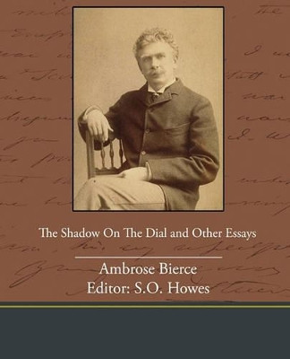 The Shadow on the Dial and Other Essays by Ambrose Bierce 9781438535715