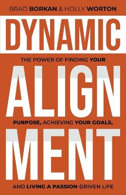 Dynamic Alignment: The Power of Finding Your Purpose, Achieving Your Goals, and Living a Passion-Driven Life by Brad Borkan 9781911161936
