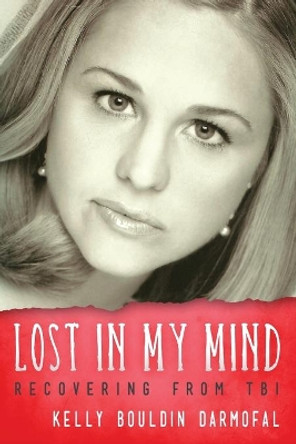 Lost in My Mind: Recovering From Traumatic Brain Injury (TBI) by Kelly Bouldin Darmofal 9781615992447