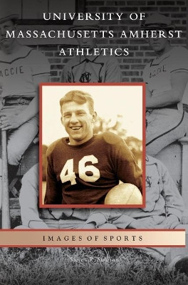 University of Massachusetts Amherst Athletics by Steven R Sullivan 9781531627348