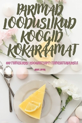 Parimad Looduslikud Koogid Kokaraamat by Anne Leppik 9781835938874